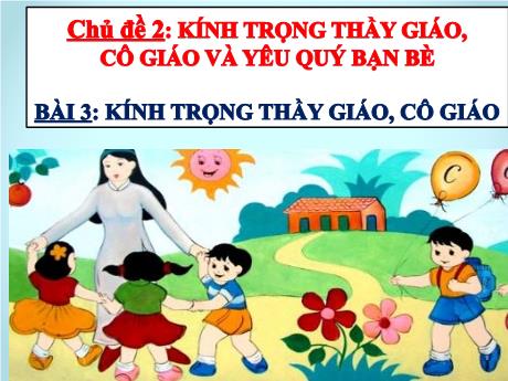Bài giảng Đạo đức 2 (Kết nối tri thức) - Chủ đề 2: Kính trọng thầy giáo, cô giáo và yêu quý bạn bè - Bài 3: Kính trọng thầy giáo, cô giáo
