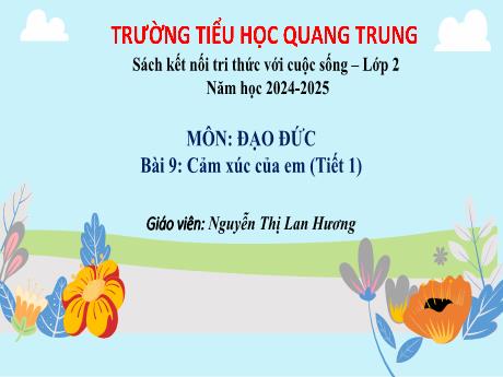 Bài giảng Đạo đức Lớp 2 (Kết nối tri thức) - Bài 9: Cảm xúc của em (Tiết 1) - Năm học 2024-2025 - Nguyễn Thị Lan Hương