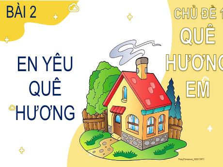 Bài giảng Đạo đức Lớp 2 (Kết nối tri thức) - Chủ đề 1: Quê hương em - Bài 2: Em yêu quê hương