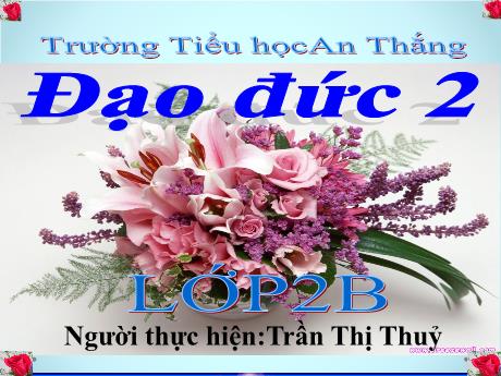 Bài giảng Đạo đức Lớp 2 (Kết nối tri thức) - Chủ đề 2: Kính trọng thầy giáo, cô giáo và yêu quý bạn bè - Bài 3: Kính trọng thầy giáo, cô giáo - Trần Thị Thủy