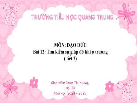 Bài giảng Đạo đức Lớp 2 (Kết nối trri thức) - Bài 12: Tìm kiếm sự giúp đỡ khi ở trường (Tiết 2) - Năm học 2024-2025 - Phạm Thị Hương