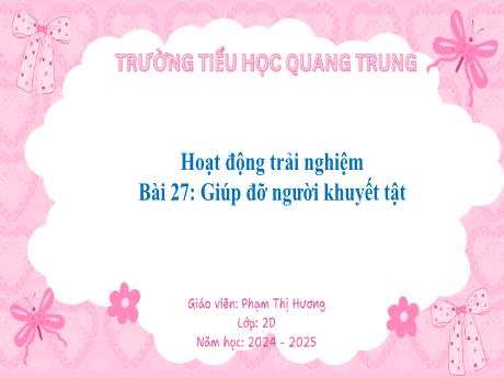 Bài giảng Hoạt động trải nghiệm Lớp 2 (Kết nối tri thức) - Bài 27: Giúp đỡ người khuyết tật - Năm học 2024-2025 - Phạm Thị Hương