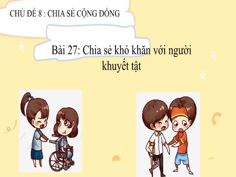 Bài giảng Hoạt động trải nghiệm Lớp 2 (Kết nối tri thức) - Chủ đề 8: Chia sẻ cộng đồng - Bài 27: Chia sẽ khó khăn với người khuyết tật