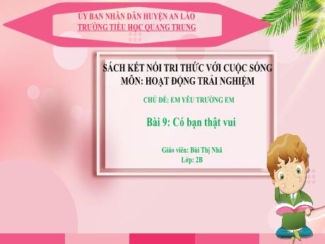 Bài giảng Hoạt động trải nghiệm Lớp 2 (Kết nối tri thức) - Chủ đề: Em yêu trường em - Bài 9: Có bạn thật vui - Bùi Thị Nhã