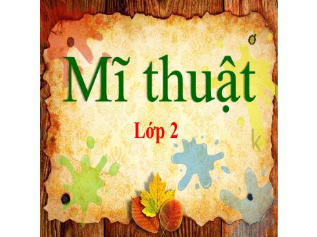 Bài giảng Mĩ thuật Lớp 2 (Kết nối tri thức) - Chủ đề 4: Những mảng màu yêu thích (Tiết 1)