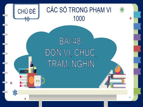Bài giảng môn Toán Lớp 2 (Kết nối tri thức) - Chủ đề 10: Các số trong phạm vi 1000 - Bài 48: Đơn vị, chục, trăm, nghìn