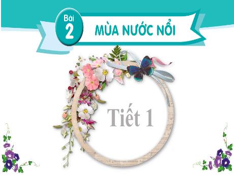 Bài giảng Tiếng Việt 2 (Đọc) Sách Kết nối tri thức - Bài 2: Mùa nước nổi (Tiết 1)
