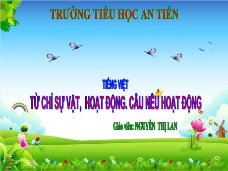Bài giảng Tiếng Việt Lớp 2 - Bài: Từ chỉ sự vật, hoạt động. Câu nêu hoạt động - Nguyễn Thị Lan