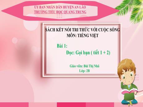 Bài giảng Tiếng Việt Lớp 2 (Đọc) Sách Kết nối tri thức - Bài 1: Gọi bạn (Tiết 1+2) - Bùi Thị Nhã