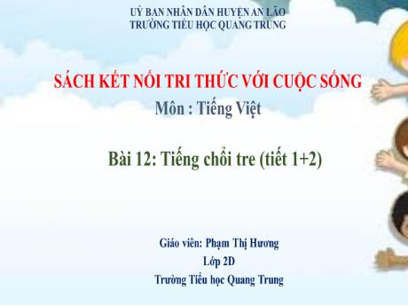 Bài giảng Tiếng Việt Lớp 2 (Đọc) Sách Kết nối tri thức - Bài 12: Tiếng chổi tre (Tiết 1+2) - Phạm Thị Hương
