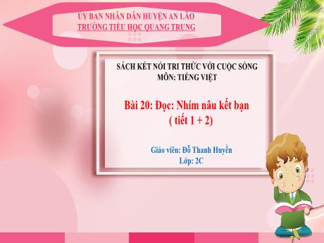 Bài giảng Tiếng Việt Lớp 2 (Đọc) Sách Kết nối tri thức - Bài 20: Nhím nâu kết bạn (Tiết 1+2) - Đỗ Thanh Huyền