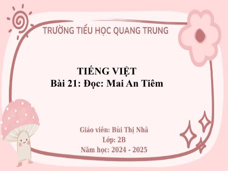 Bài giảng Tiếng Việt Lớp 2 (Đọc) Sách Kết nối tri thức - Bài 21: Mai An Tiêm (Tiết 1+2) - Năm học 2024-2025 - Bùi Thị Nhã