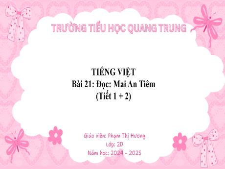 Bài giảng Tiếng Việt Lớp 2 (Đọc) Sách Kết nối tri thức - Bài 21: Mai An Tiêm (Tiết 1+2) - Năm học 2024-2025 - Phạm Thị Hương
