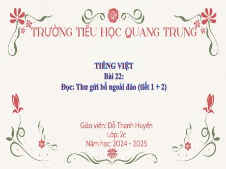 Bài giảng Tiếng Việt Lớp 2 (Đọc) Sách Kết nối tri thức - Bài 22: Thư gửi bố ngoài đảo (Tiết 1+2) - Năm học 2024-2025 - Đỗ Thanh Huyền