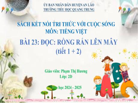 Bài giảng Tiếng Việt Lớp 2 (Đọc) Sách Kết nối tri thức - Bài 23: Rồng rắn lên mây (Tiết 1+2) - Năm học 2024-2025 - Phạm Thị Hương