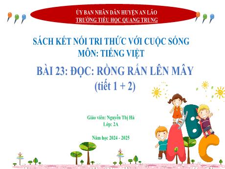 Bài giảng Tiếng Việt Lớp 2 (Đọc) Sách Kết nối tri thức - Bài 23: Rồng rắn lên mây (Tiết 1+2) - Năm học 2024-2025 - Nguyễn Thị Hà