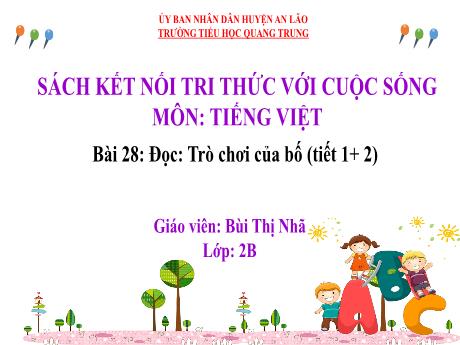 Bài giảng Tiếng Việt Lớp 2 (Đọc) Sách Kết nối tri thức - Bài 28: Trò chơi của bố (Tiết 1+2) - Bùi Thị Nhã