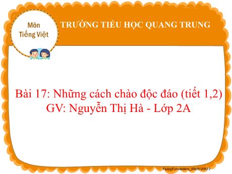 Bài giảng Tiếng Việt Lớp 2 (Đọc) Sách Kết nối tri thức - Chủ đề: Giao tiếp và kết nối - Bài 17: Những cách chào độc đáo (Tiết 1+2) - Nguyễn Thị Hà