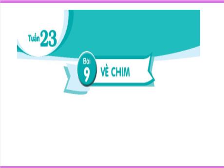 Bài giảng Tiếng Việt Lớp 2 (Đọc) Sách Kết nối tri thức - Tuần 23, Bài 9: Vè chim