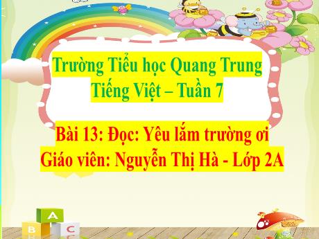 Bài giảng Tiếng Việt Lớp 2 (Đọc) Sách Kết nối tri thức - Tuần 7, Bài 13: Yêu lắm trường ơi (Tiết 1+2) - Nguyễn Thị Hà