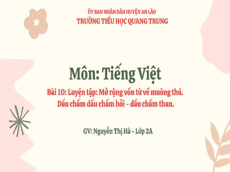 Bài giảng Tiếng Việt Lớp 2 (Kết nối tri thức) - Bài 10: Luyện tập Mở rộng vốn từ về muông thú. Dấu chấm, dấu chấm hỏi, dấu chấm than - Nguyễn Thị Hà