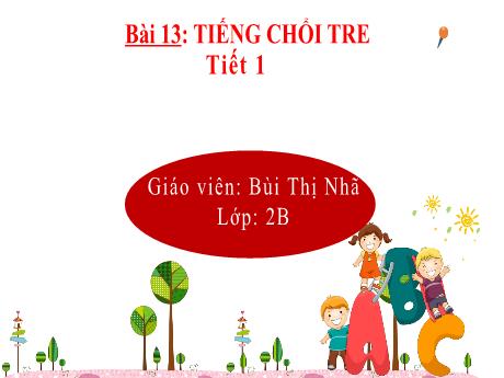 Bài giảng Tiếng Việt Lớp 2 (Kết nối tri thức) - Bài 13: Tiếng chổi tre (Tiết 1) - Bùi Thị Nhã