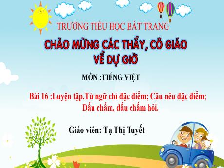 Bài giảng Tiếng Việt Lớp 2 (Kết nối tri thức) - Bài 16: Luyện tập Từ ngữ chỉ đặc điểm. Câu nêu đặc điểm. Dấu chấm, dấu chấm hỏi - Tạ Thị Tuyết