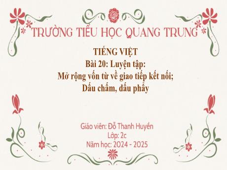 Bài giảng Tiếng Việt Lớp 2 (Kết nối tri thức) - Bài 20: Mở rộng vốn từ về giao tiếp kết nối. Dấu chấm, dấy phẩy - Năm học 2024-2025 - Đỗ Thanh Huyền