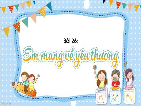 Bài giảng Tiếng Việt Lớp 2 (Kết nối tri thức) - Bài 26: Em mang về yêu thương (Tiết 1+2)