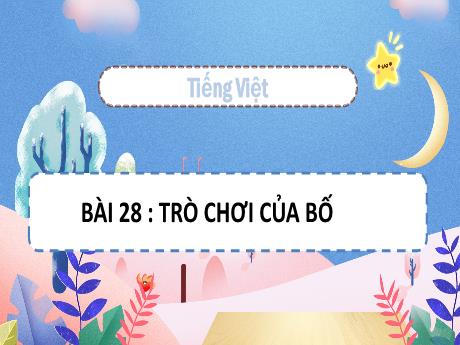 Bài giảng Tiếng Việt Lớp 2 (Kết nối tri thức) - Bài 28: Trò chơi của bố (Tiết 3)