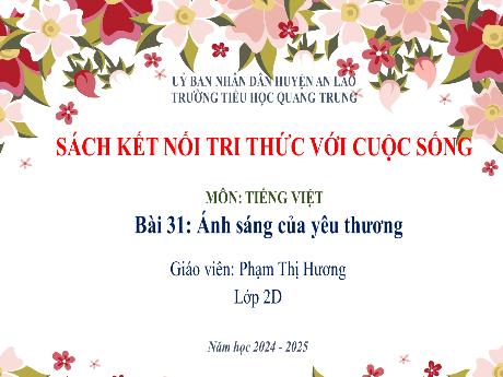 Bài giảng Tiếng Việt Lớp 2 (Kết nối tri thức) - Bài 31: Ánh sáng của yêu thương (Tiết 1+2) - Năm học 2024-2025 - Phạm Thị Hương