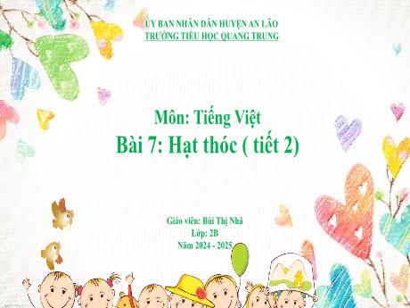 Bài giảng Tiếng Việt Lớp 2 (Kết nối tri thức) - Bài 7: Hạt thóc (Tiết 2) - Năm học 2024-2025 - Bùi Thị Nhã
