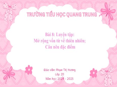 Bài giảng Tiếng Việt Lớp 2 (Kết nối tri thức) - Bài 8: Luyện tập Mở rộng vốn từ về thiên nhiên. Câu nêu đặc điểm - Năm học 2024-2025 - Phạm Thị Hương