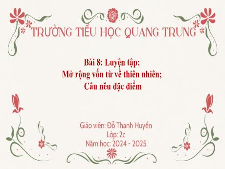 Bài giảng Tiếng Việt Lớp 2 (Kết nối tri thức) - Bài 8: Luyện tập Mở rộng vốn từ về thiên nhiên. Câu nêu đặc điểm - Năm học 2024-2025 - Đỗ Thanh Huyền
