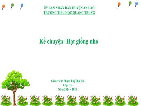 Bài giảng Tiếng Việt Lớp 2 (Kết nối tri thức) - Bài: Kể chuyện Hạt giống nhỏ - Năm học 2024-2025 - Phạm Thị Thu Hà