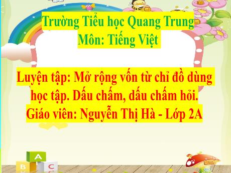 Bài giảng Tiếng Việt Lớp 2 (Kết nối tri thức) - Bài: Luyện tập Mở rộng vốn từ chỉ đồ dùng học tập. Dấu chấm, dấu chấm hỏi - Nguyễn Thị Hà