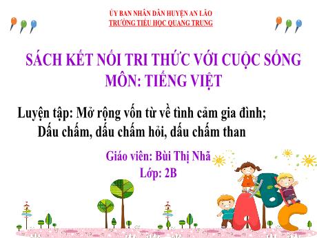 Bài giảng Tiếng Việt Lớp 2 (Kết nối tri thức) - Bài: Luyện tập Mở rộng vốn từ về tình cảm gia đình. Dấu chấm, dấu chấm hỏi, dấu chấm than - Bùi Thị Nhã