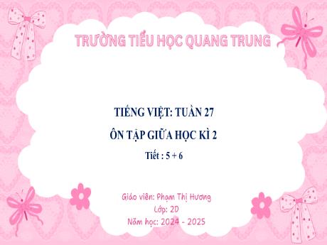 Bài giảng Tiếng Việt Lớp 2 (Kết nối tri thức) - Bài: Ôn tập giữa học kì II (Tiết 5+6) - Năm học 2024-2025 - Phạm Thị Hương