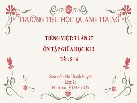 Bài giảng Tiếng Việt Lớp 2 (Kết nối tri thức) - Bài: Ôn tập giữa học kì II (Tiết 5+6) - Năm học 2024-2025 - Đỗ Thanh Huyền