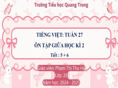Bài giảng Tiếng Việt Lớp 2 (Kết nối tri thức) - Bài: Ôn tập giữa học kì II (Tiết 5+6) - Năm học 2024-2025 - Phạm Thị Thu Hà