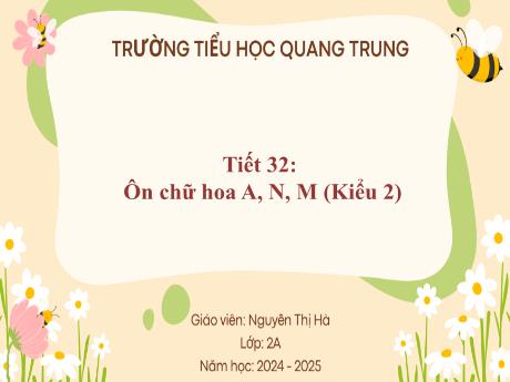 Bài giảng Tiếng Việt Lớp 2 (Kết nối tri thức) - Tiết 32: Ôn chữ hoa A, N, M (Kiểu 2) - Năm học 2024-2025 - Nguyễn Thị Hà