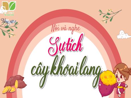 Bài giảng Tiếng Việt Lớp 2 (Nói và nghe) Sách Kết nối tri thức - Bài: Sự tích cây khoai lang