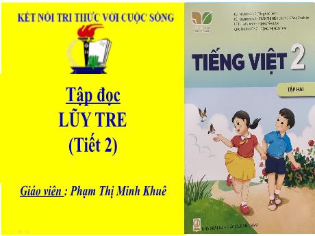 Bài giảng Tiếng Việt Lớp 2 (Tập đọc) Sách Kết nối tri thức - Bài: Lũy tre (Tiết 2) - Phạm Thị Minh Khuê