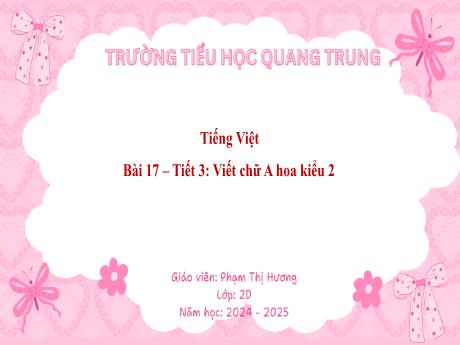 Bài giảng Tiếng Việt Lớp 2 (Viết) Sách Kết nối tri thức - Bài 17: Viết chữ hoa A (Kiểu 2 - Tiết 3) - Năm học 2024-2025 - Phạm Thị Hương