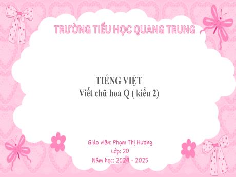 Bài giảng Tiếng Việt Lớp 2 (Viết) Sách Kết nối tri thức - Bài: Viết chữ hoa Q (Kiểu 2 - Tiết 3) - Năm học 2024-2025 - Phạm Thị Hương