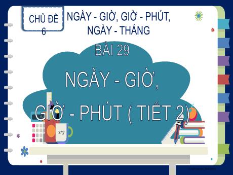Bài giảng Toán Lớp 2 (Kết nối tỉ thức) - Chủ đề 6: Ngày-Giờ, Giờ-Phút, Ngày-Tháng - Bài 29: Ngày-Giờ, Giờ-Phút (Tiết 2)