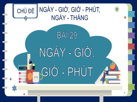 Bài giảng Toán Lớp 2 (Kết nối tỉ thức) - Chủ đề 6: Ngày-Giờ, Giờ-Phút, Ngày-Tháng - Bài 29: Ngày-Giờ, Giờ-Phút