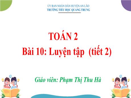 Bài giảng Toán Lớp 2 (Kết nối tri thức) - Bài 10: Luyện tập (Tiết 2) - Phạm Thị Thu Hà
