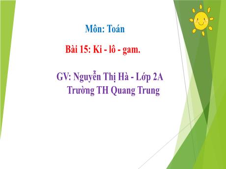 Bài giảng Toán Lớp 2 (Kết nối tri thức) - Bài 15: Ki-lô-gam (Tiết 1) - Nguyễn Thị Hà