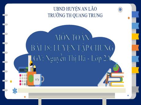 Bài giảng Toán Lớp 2 (Kết nối tri thức) - Bài 18: Luyện tập chung - Nguyễn Thị Hà